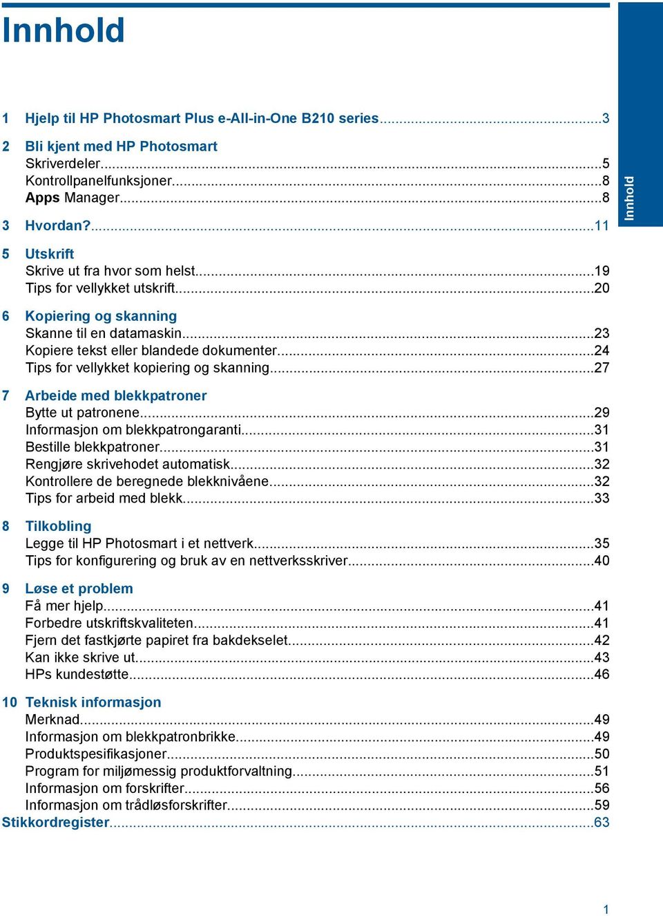 ..24 Tips for vellykket kopiering og skanning...27 7 Arbeide med blekkpatroner Bytte ut patronene...29 Informasjon om blekkpatrongaranti...31 Bestille blekkpatroner...31 Rengjøre skrivehodet automatisk.