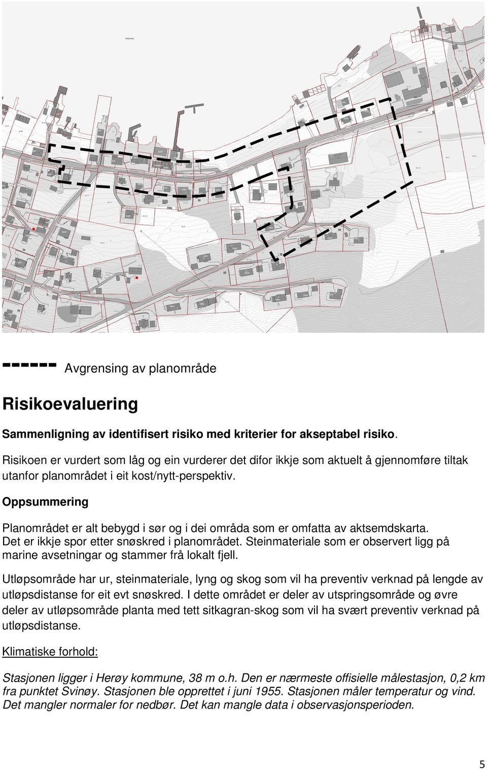 Oppsummering Planområdet er alt bebygd i sør og i dei områda som er omfatta av aktsemdskarta. Det er ikkje spor etter snøskred i planområdet.