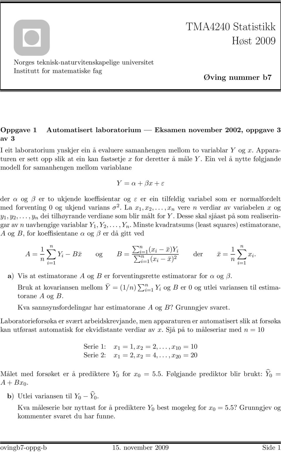 Ein vel å nytte følgjande modell for samanhengen mellom variablane Y = α + βx + ε der α og β er to ukjende koeffisientar og ε er ein tilfeldig variabel som er normalfordelt med forventing 0 og ukjend