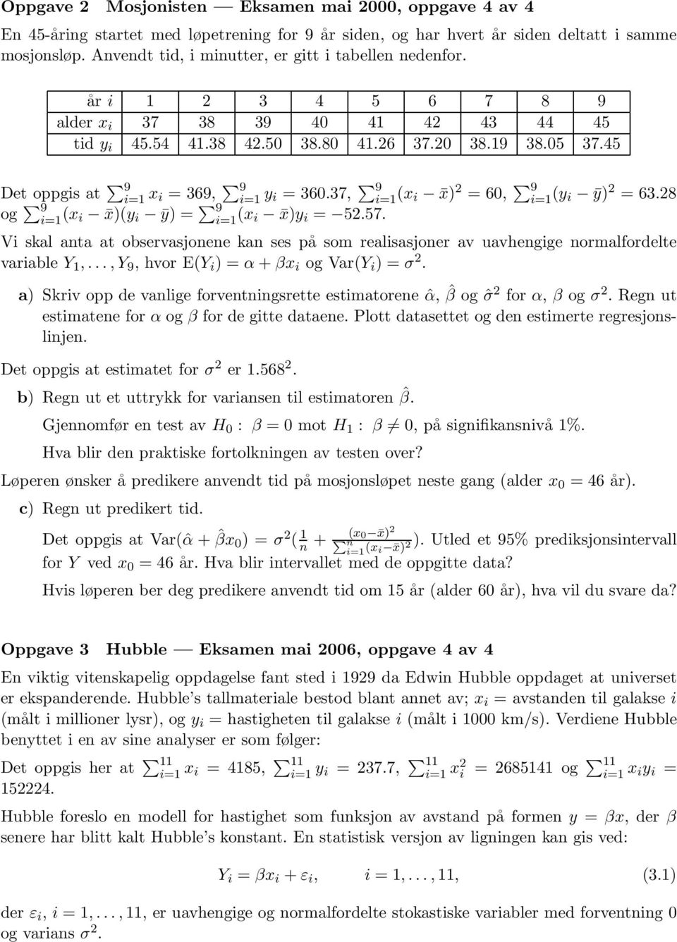 45 Det oppgis at 9 i=1 x i = 369, 9 i=1 y i = 360.37, 9 i=1 (x i x) 2 = 60, 9 i=1 (y i ȳ) 2 = 63.28 og 9 i=1 (x i x)(y i ȳ) = 9 i=1 (x i x)y i = 52.57.