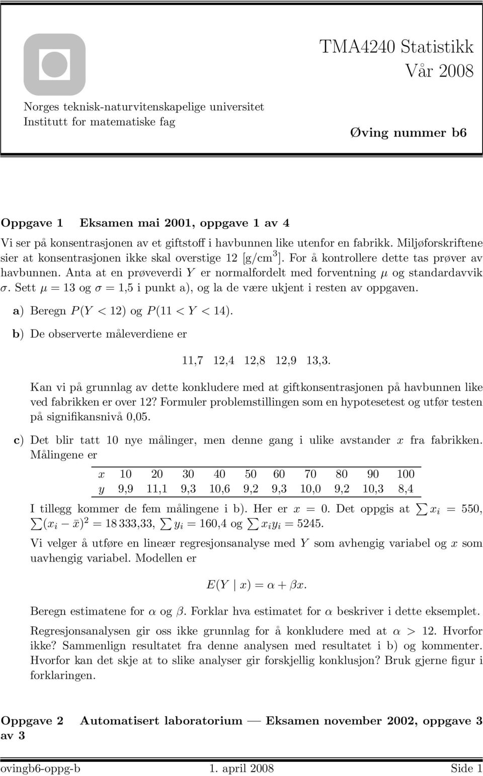 Ata at e prøveverdi Y er ormalfordelt med forvetig µ og stadardavvik σ. Sett µ = 13 og σ = 1,5 i pukt a), og la de være ukjet i reste av oppgave. a) Bereg P(Y < 12) og P(11 < Y < 14).