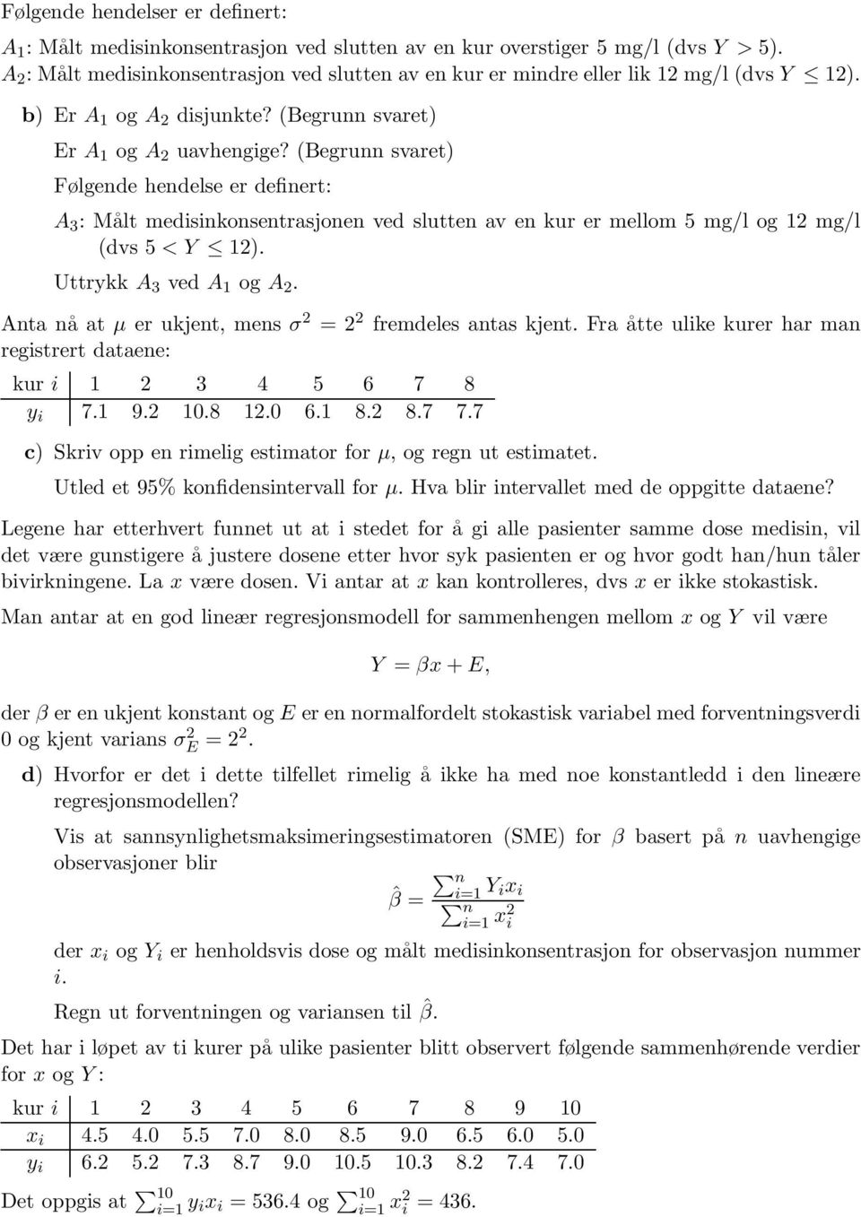 (Begru svaret) Følgede hedelse er defiert: A 3 : Målt medisikosetrasjoe ved slutte av e kur er mellom 5 mg/l og 12 mg/l (dvs 5 < Y 12). Uttrykk A 3 ved A 1 og A 2.