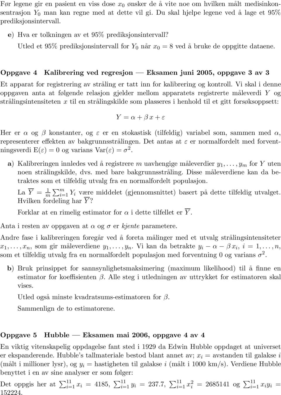 Oppgave 4 Kalibrerig ved regresjo Eksame jui 2005, oppgave 3 av 3 Et apparat for registrerig av strålig er tatt i for kalibrerig og kotroll.