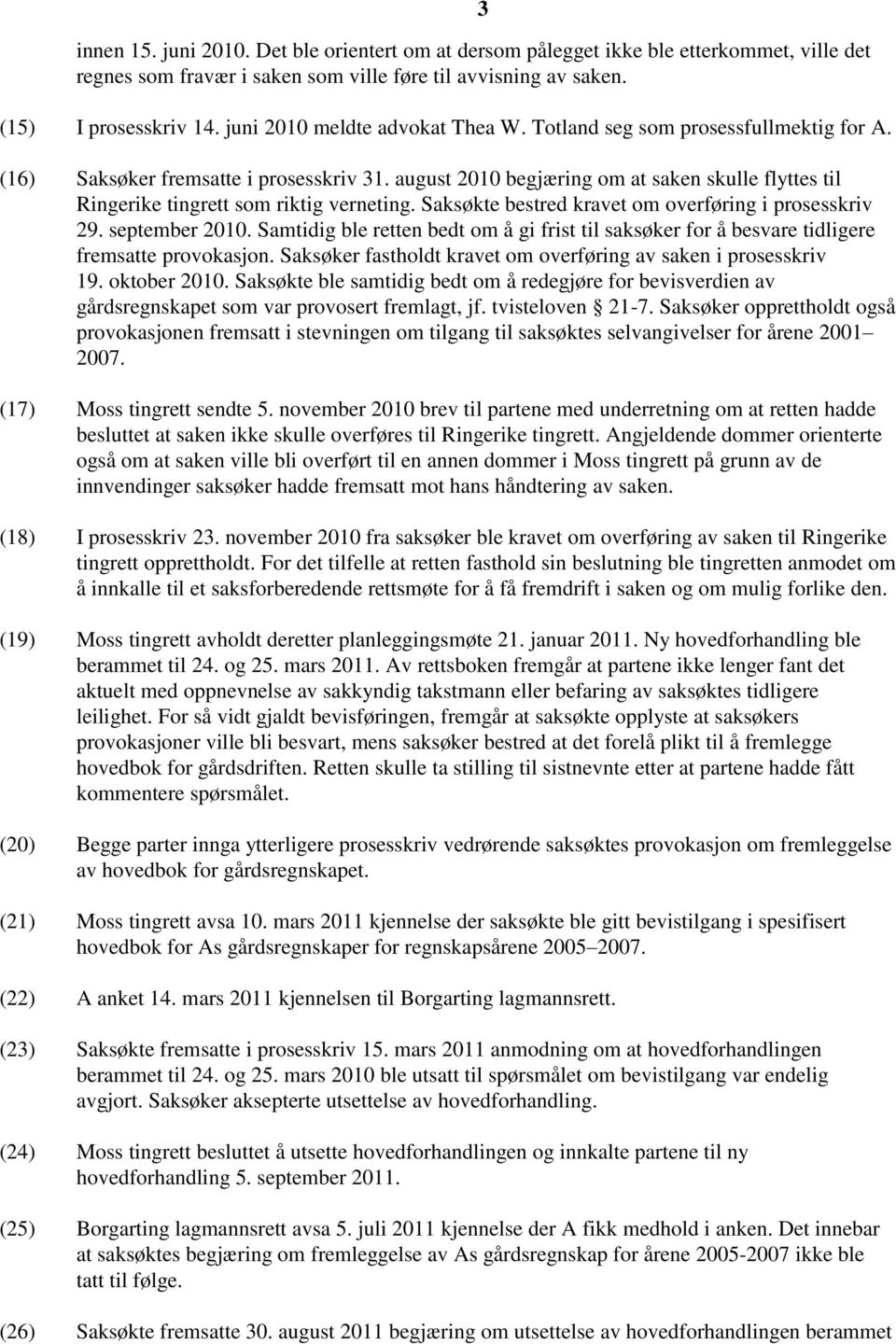 august 2010 begjæring om at saken skulle flyttes til Ringerike tingrett som riktig verneting. Saksøkte bestred kravet om overføring i prosesskriv 29. september 2010.