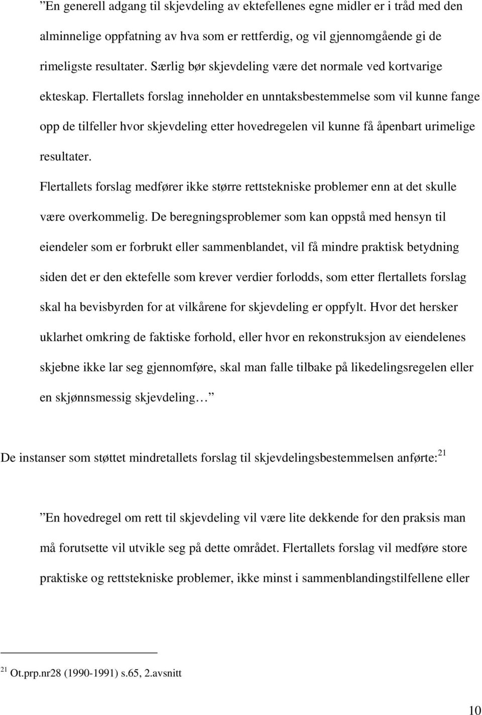 Flertallets forslag inneholder en unntaksbestemmelse som vil kunne fange opp de tilfeller hvor skjevdeling etter hovedregelen vil kunne få åpenbart urimelige resultater.