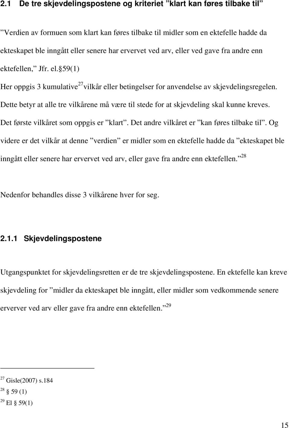 Dette betyr at alle tre vilkårene må være til stede for at skjevdeling skal kunne kreves. Det første vilkåret som oppgis er klart. Det andre vilkåret er kan føres tilbake til.