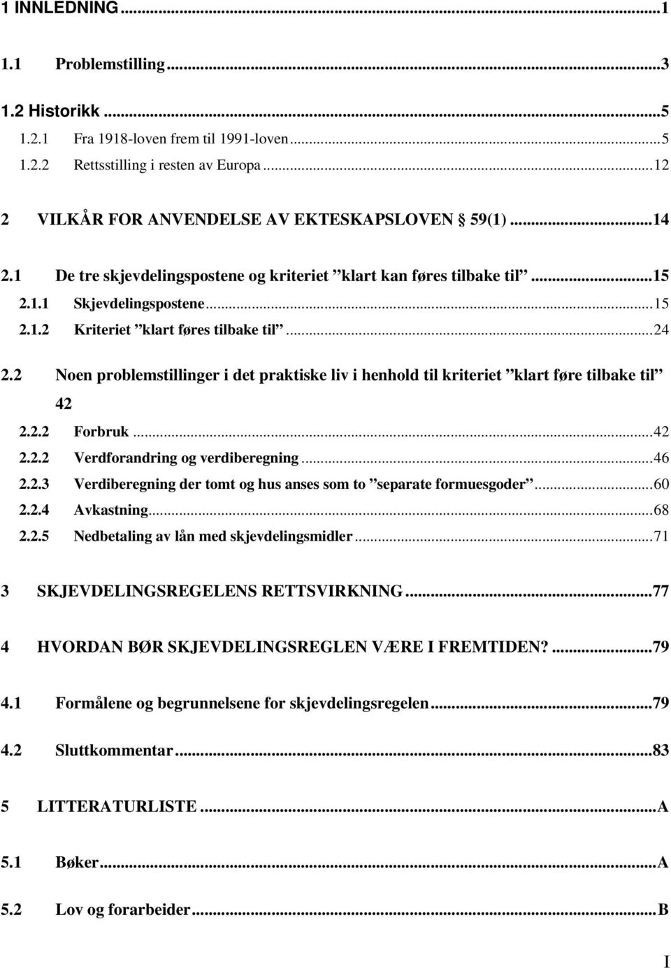 2 Noen problemstillinger i det praktiske liv i henhold til kriteriet klart føre tilbake til 42 2.2.2 Forbruk... 42 2.2.2 Verdforandring og verdiberegning... 46 2.2.3 Verdiberegning der tomt og hus anses som to separate formuesgoder.