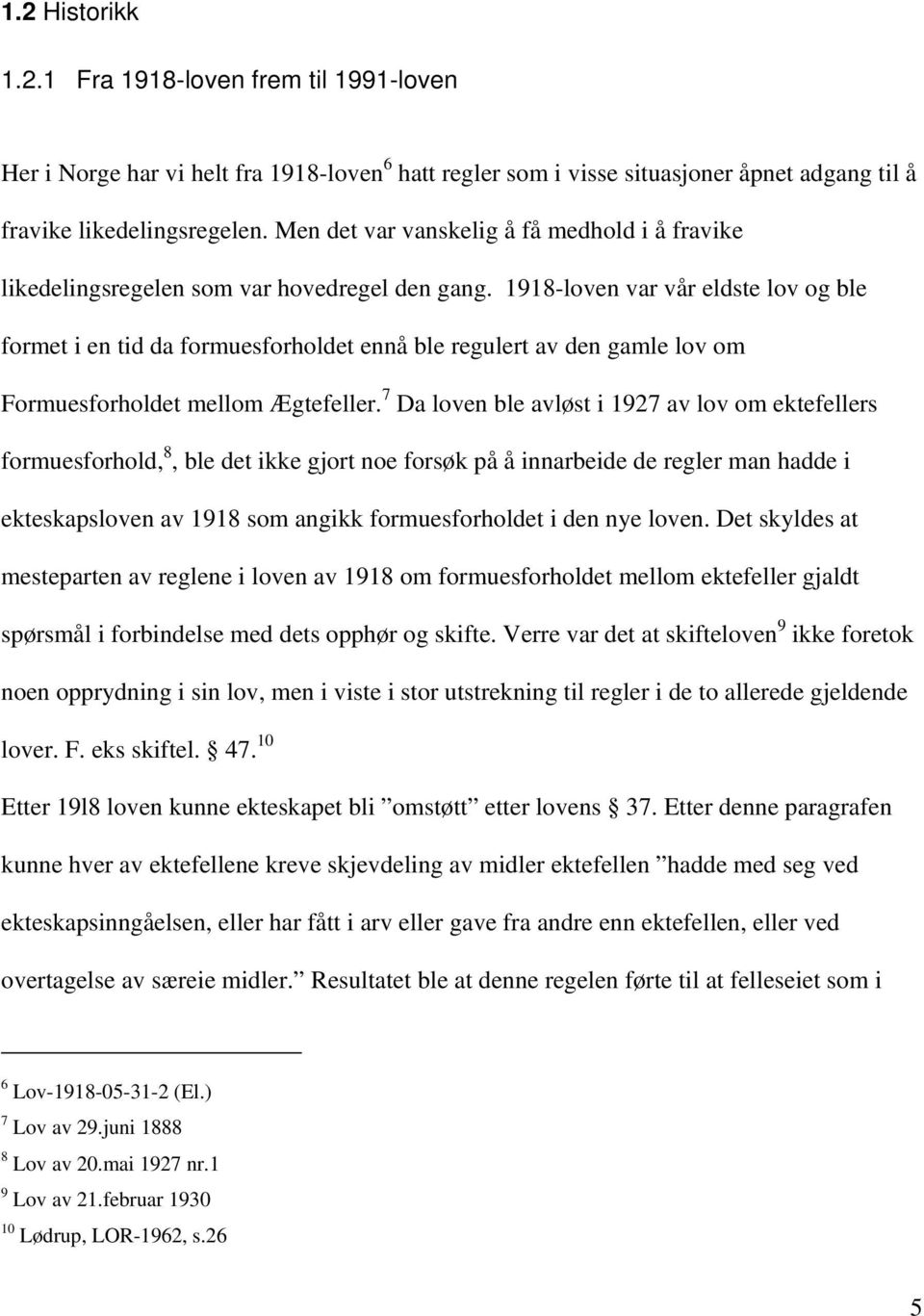 1918-loven var vår eldste lov og ble formet i en tid da formuesforholdet ennå ble regulert av den gamle lov om Formuesforholdet mellom Ægtefeller.