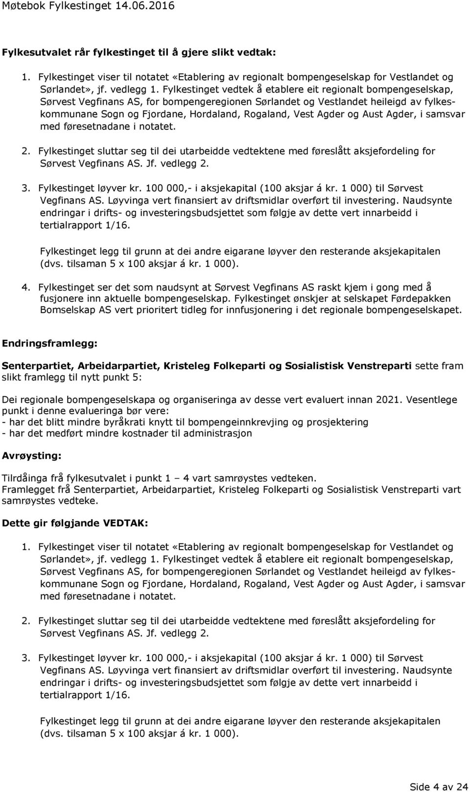 Vest Agder og Aust Agder, i samsvar med føresetnadane i notatet. 2. Fylkestinget sluttar seg til dei utarbeidde vedtektene med føreslått aksjefordeling for Sørvest Vegfinans AS. Jf. vedlegg 2. 3.