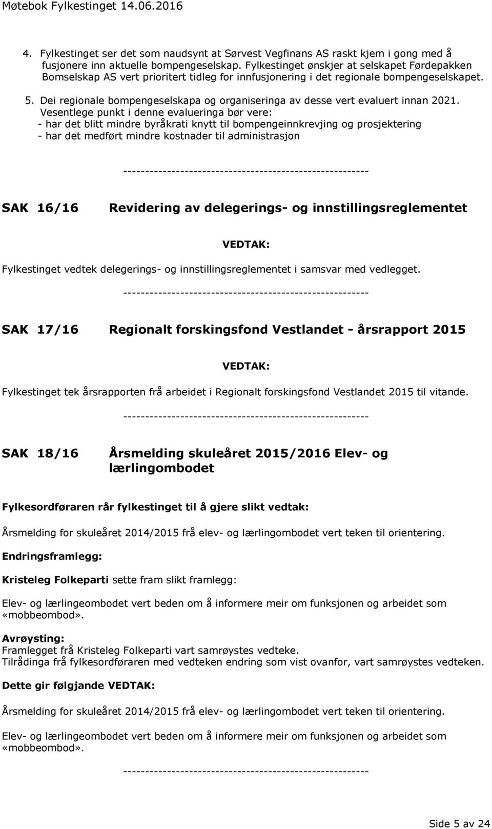 Dei regionale bompengeselskapa og organiseringa av desse vert evaluert innan 2021.