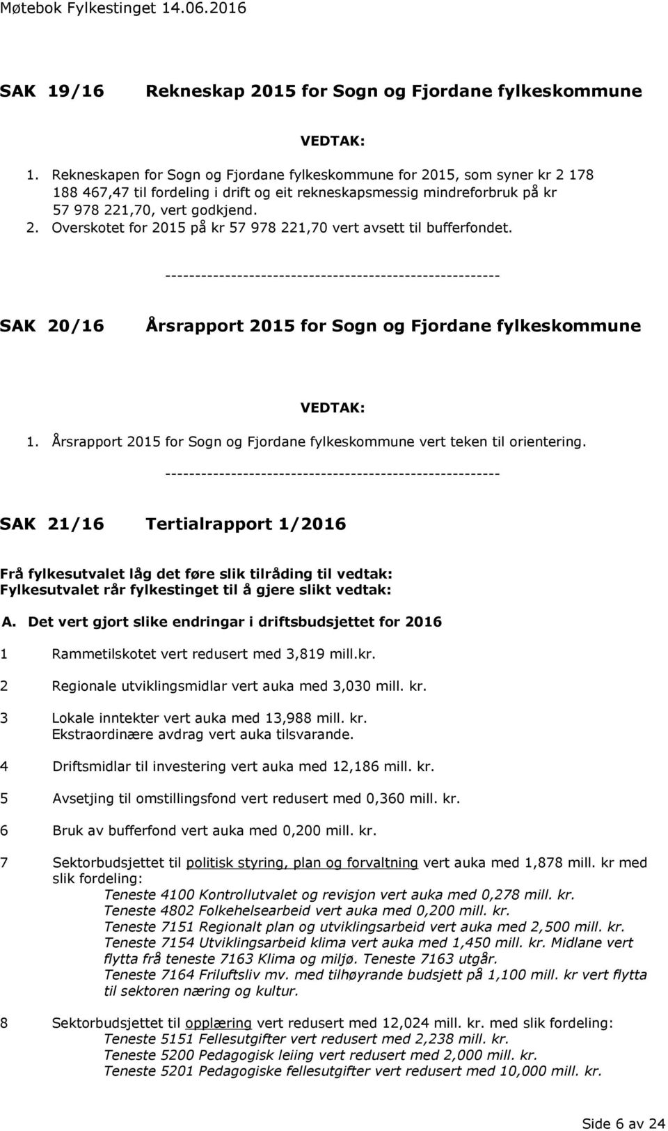 SAK 20/16 Årsrapport 2015 for Sogn og Fjordane fylkeskommune 1. Årsrapport 2015 for Sogn og Fjordane fylkeskommune vert teken til orientering.