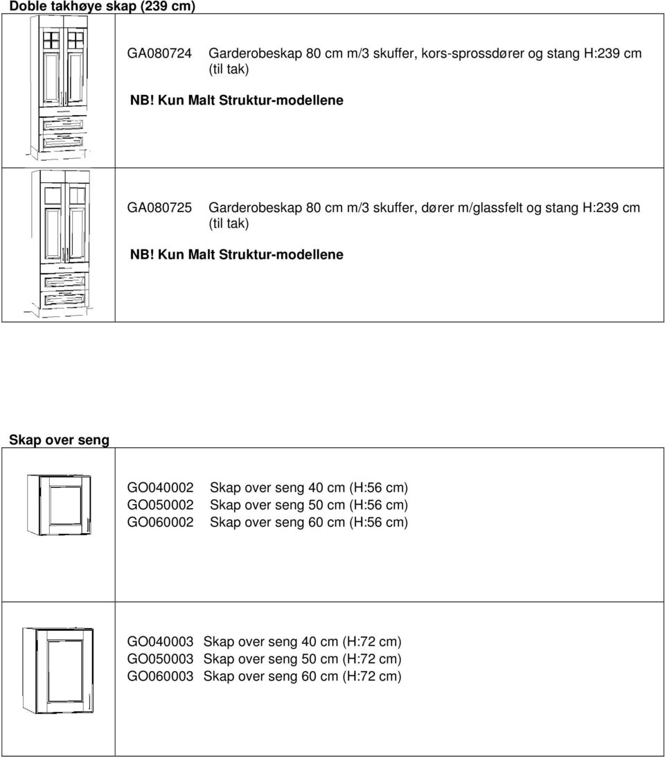 GO050002 GO060002 Skap over seng 40 cm (H:56 cm) Skap over seng 50 cm (H:56 cm) Skap over seng 60 cm (H:56 cm)