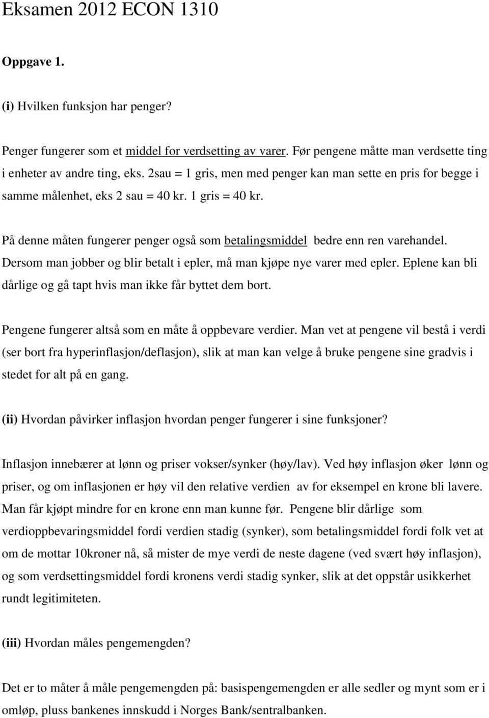 Dersom man jobber og blir betalt i epler, må man kjøpe nye varer med epler. Eplene kan bli dårlige og gå tapt hvis man ikke får byttet dem bort. Pengene fungerer altså som en måte å oppbevare verdier.