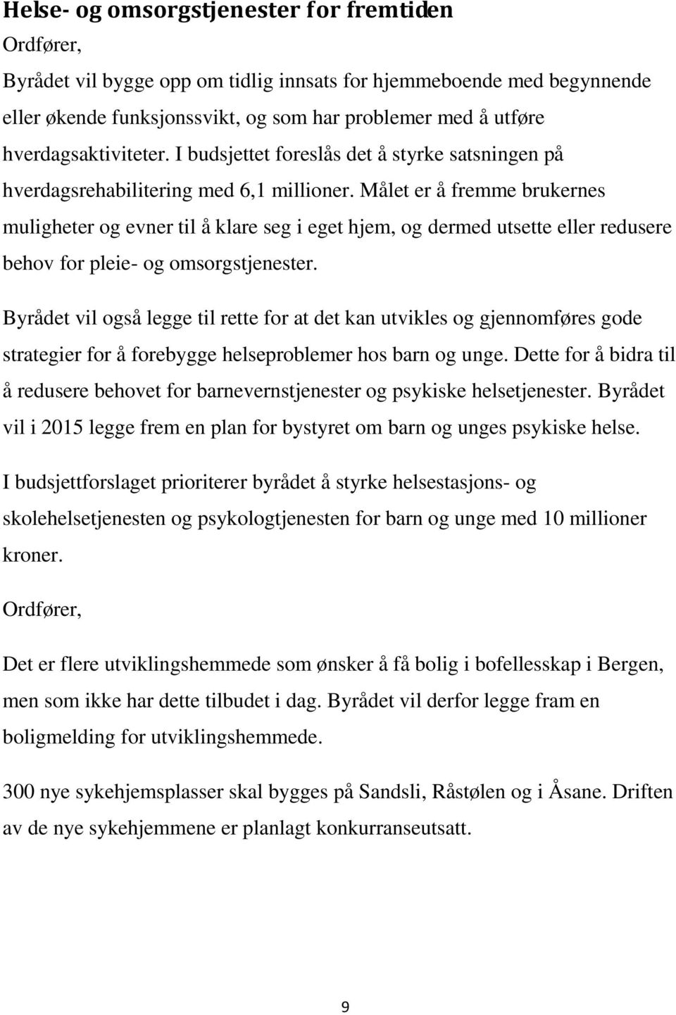 Målet er å fremme brukernes muligheter og evner til å klare seg i eget hjem, og dermed utsette eller redusere behov for pleie- og omsorgstjenester.