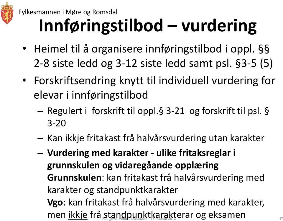 3-20 Kan ikkje fritakast frå halvårsvurdering utan karakter Vurdering med karakter - ulike fritaksreglar i grunnskulen og vidaregåande opplæring Grunnskulen: