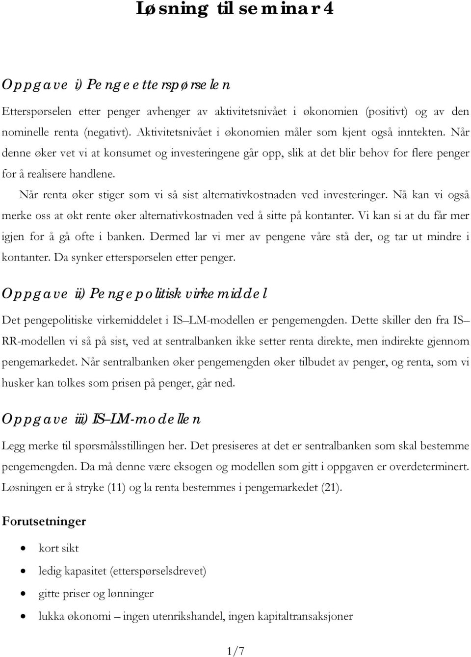 Nå kan v oså merke oss at økt rente øker alternatvkostnaden ved å stte på kontanter. V kan s at du får mer jen for å å ofte anken. Dermed lar v mer av penene våre stå der, o tar ut mndre kontanter.