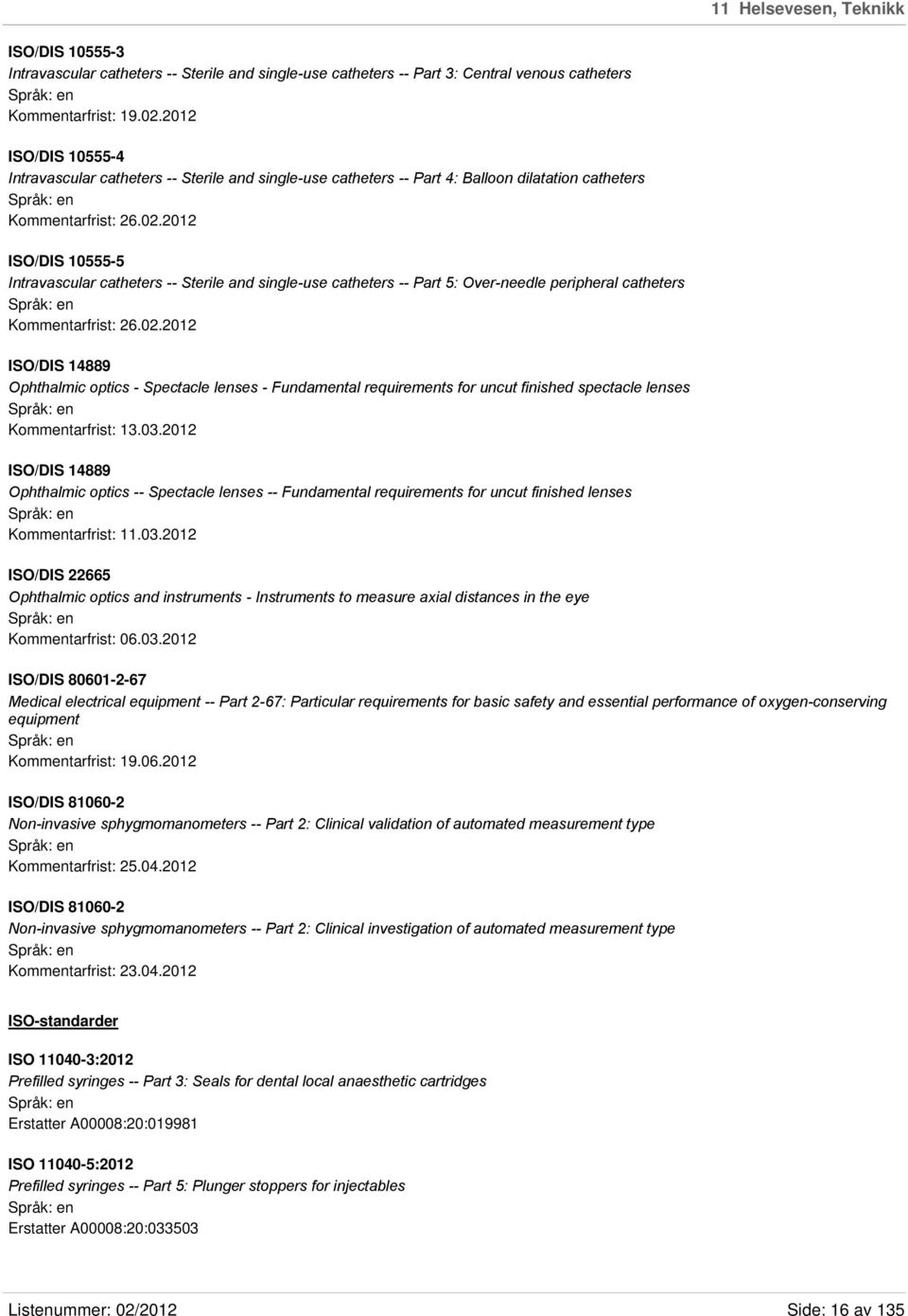 2012 ISO/DIS 10555-5 Intravascular catheters -- Sterile and single-use catheters -- Part 5: Over-needle peripheral catheters Kommentarfrist: 26.02.