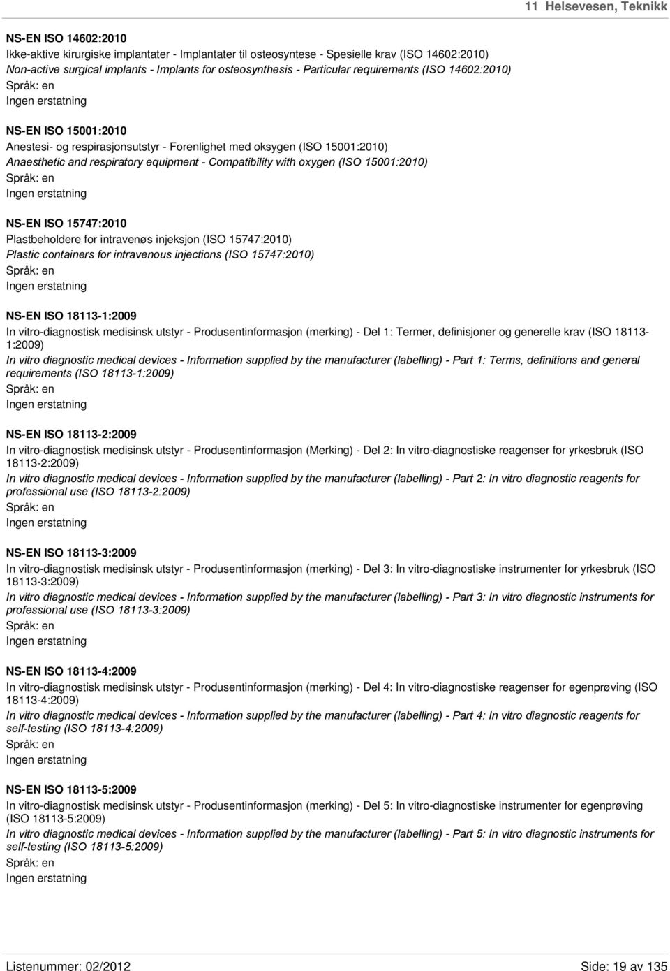 Compatibility with oxygen (ISO 15001:2010) NS-EN ISO 15747:2010 Plastbeholdere for intravenøs injeksjon (ISO 15747:2010) Plastic containers for intravenous injections (ISO 15747:2010) NS-EN ISO