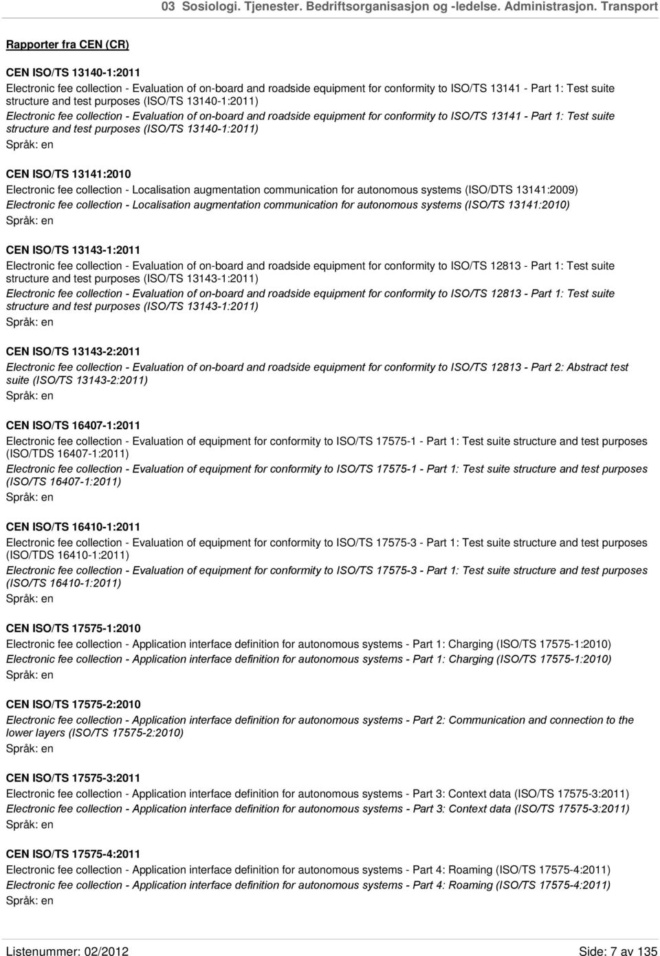 test purposes (ISO/TS 13140-1:2011) Electronic fee collection - Evaluation of on-board and roadside equipment for conformity to ISO/TS 13141 - Part 1: Test suite structure and test purposes (ISO/TS