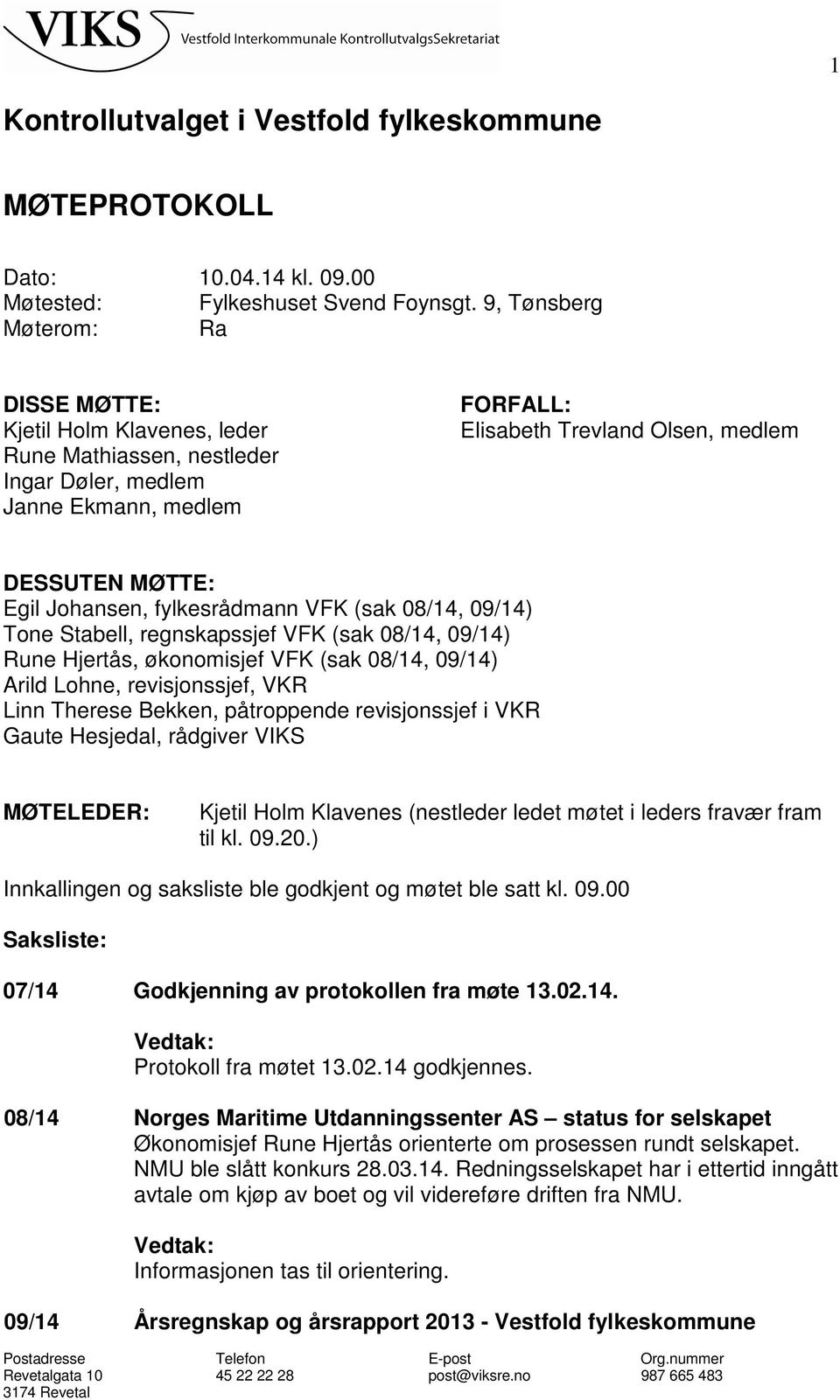 Johansen, fylkesrådmann VFK (sak 08/14, 09/14) Tone Stabell, regnskapssjef VFK (sak 08/14, 09/14) Rune Hjertås, økonomisjef VFK (sak 08/14, 09/14) Arild Lohne, revisjonssjef, VKR Linn Therese Bekken,