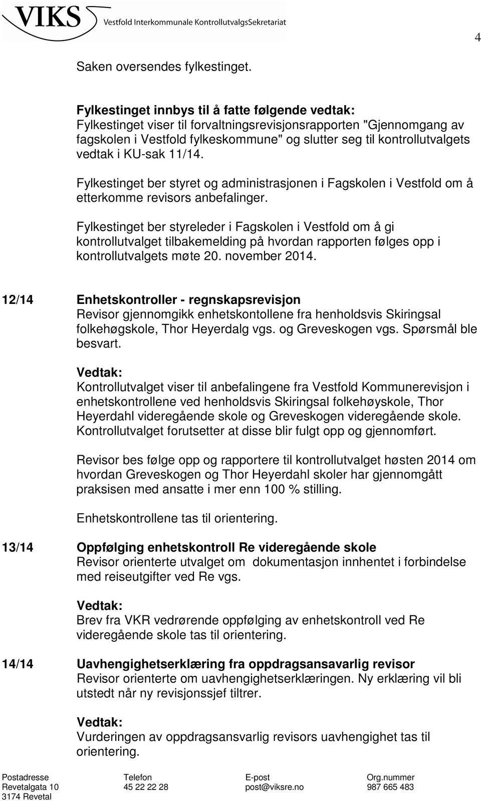 i KU-sak 11/14. Fylkestinget ber styret og administrasjonen i Fagskolen i Vestfold om å etterkomme revisors anbefalinger.