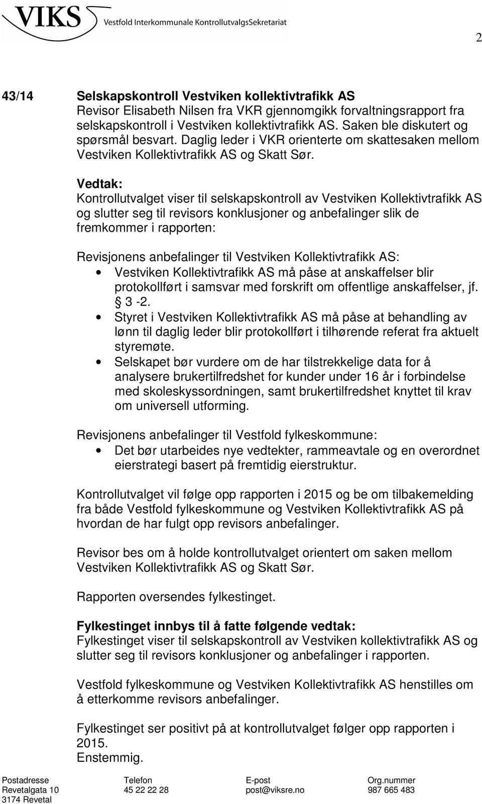 Kontrollutvalget viser til selskapskontroll av Vestviken Kollektivtrafikk AS og slutter seg til revisors konklusjoner og anbefalinger slik de fremkommer i rapporten: Revisjonens anbefalinger til