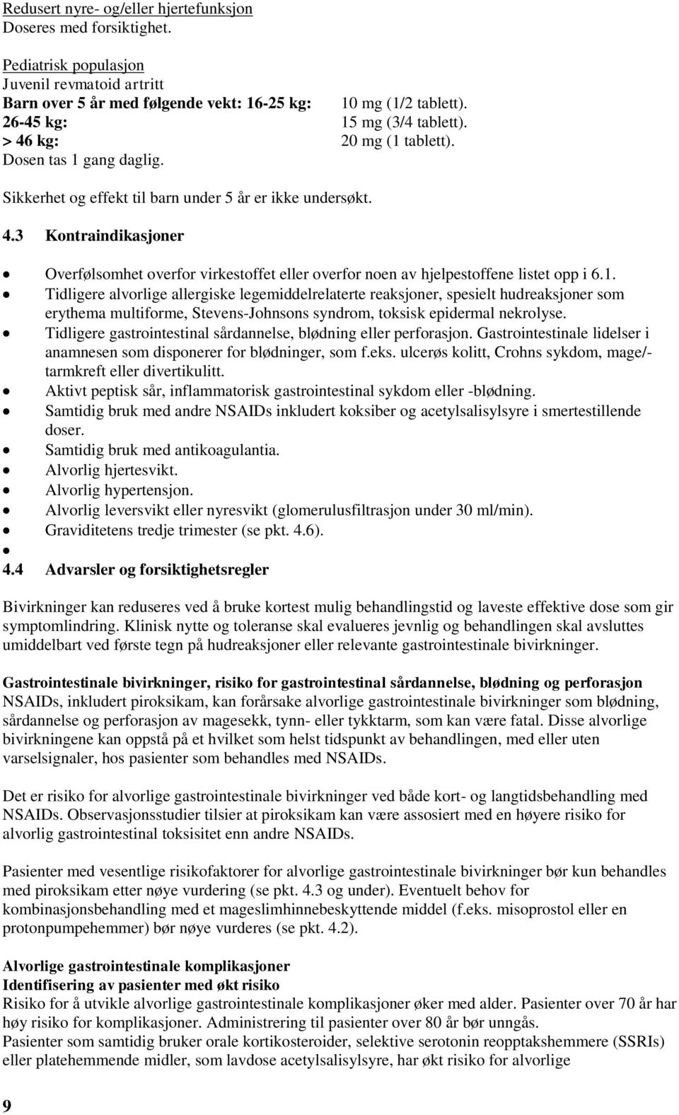 1. Tidligere alvorlige allergiske legemiddelrelaterte reaksjoner, spesielt hudreaksjoner som erythema multiforme, Stevens-Johnsons syndrom, toksisk epidermal nekrolyse.