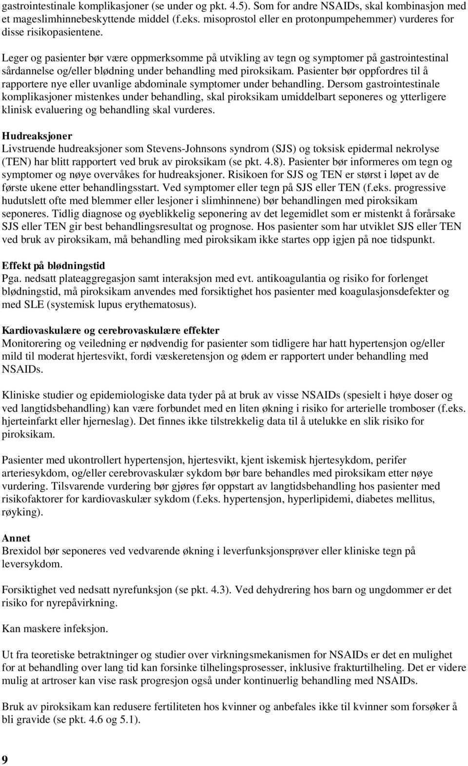 Leger og pasienter bør være oppmerksomme på utvikling av tegn og symptomer på gastrointestinal sårdannelse og/eller blødning under behandling med piroksikam.