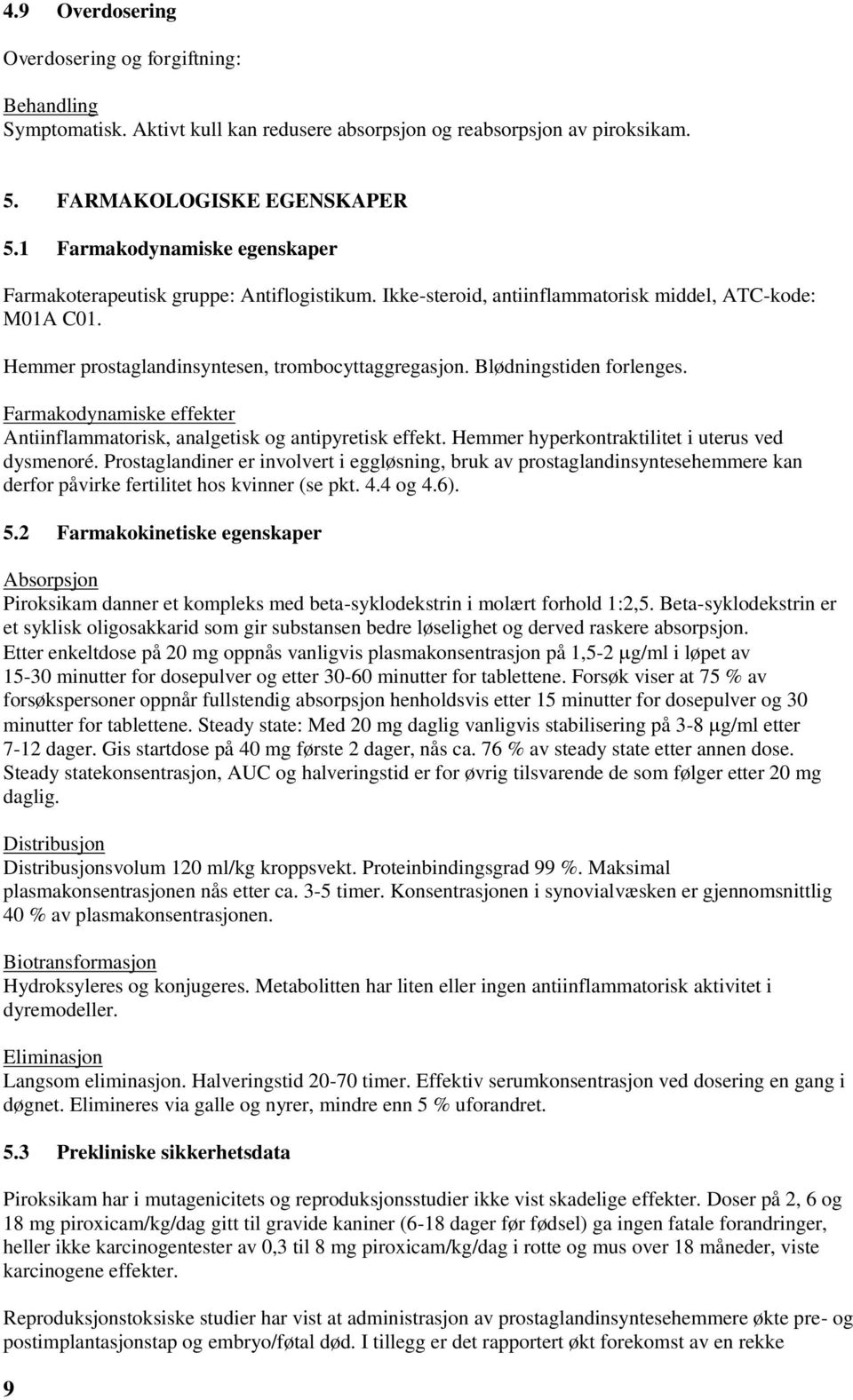 Blødningstiden forlenges. Farmakodynamiske effekter Antiinflammatorisk, analgetisk og antipyretisk effekt. Hemmer hyperkontraktilitet i uterus ved dysmenoré.