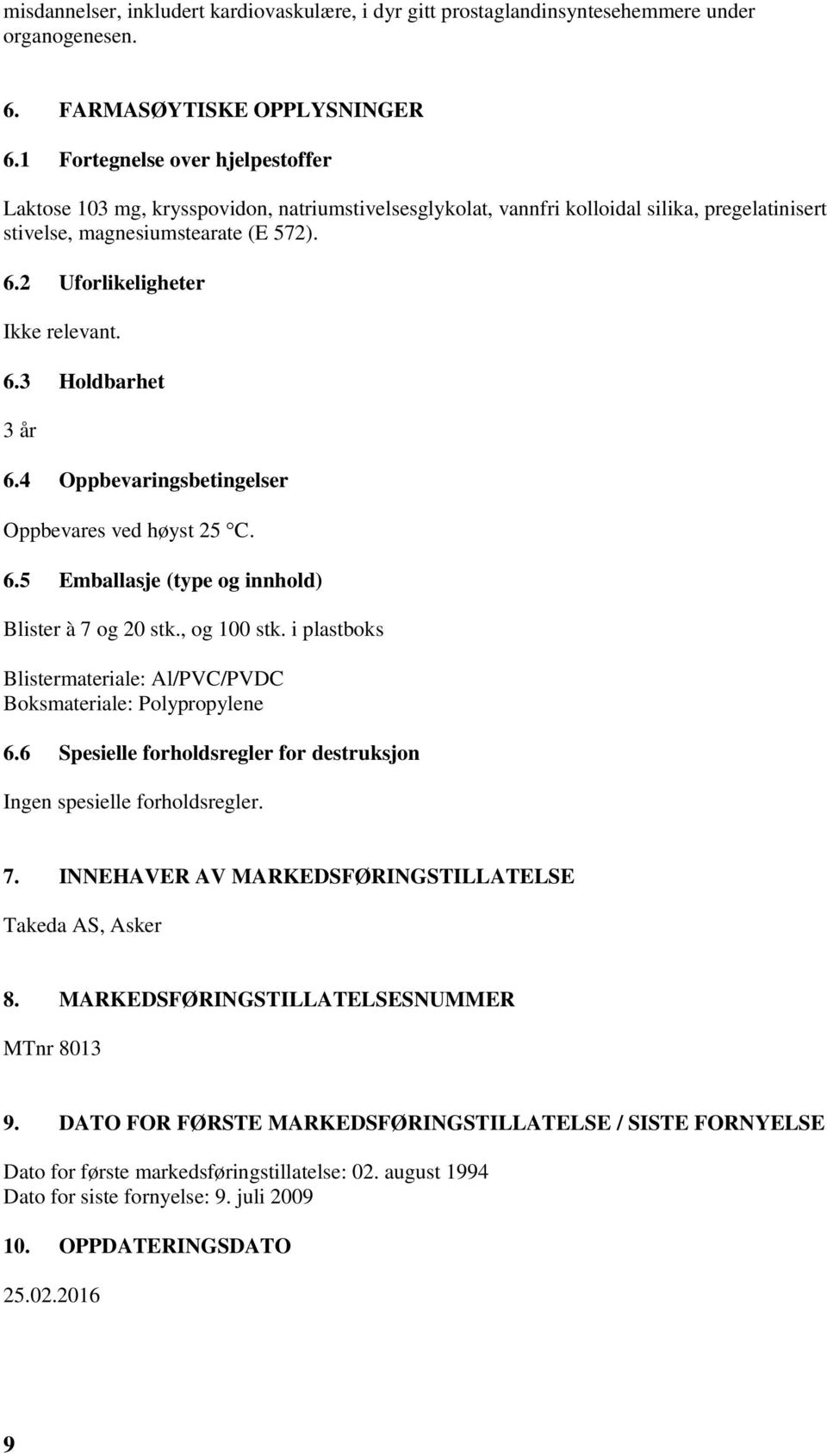 2 Uforlikeligheter Ikke relevant. 6.3 Holdbarhet 3 år 6.4 Oppbevaringsbetingelser Oppbevares ved høyst 25 C. 6.5 Emballasje (type og innhold) Blister à 7 og 20 stk., og 100 stk.