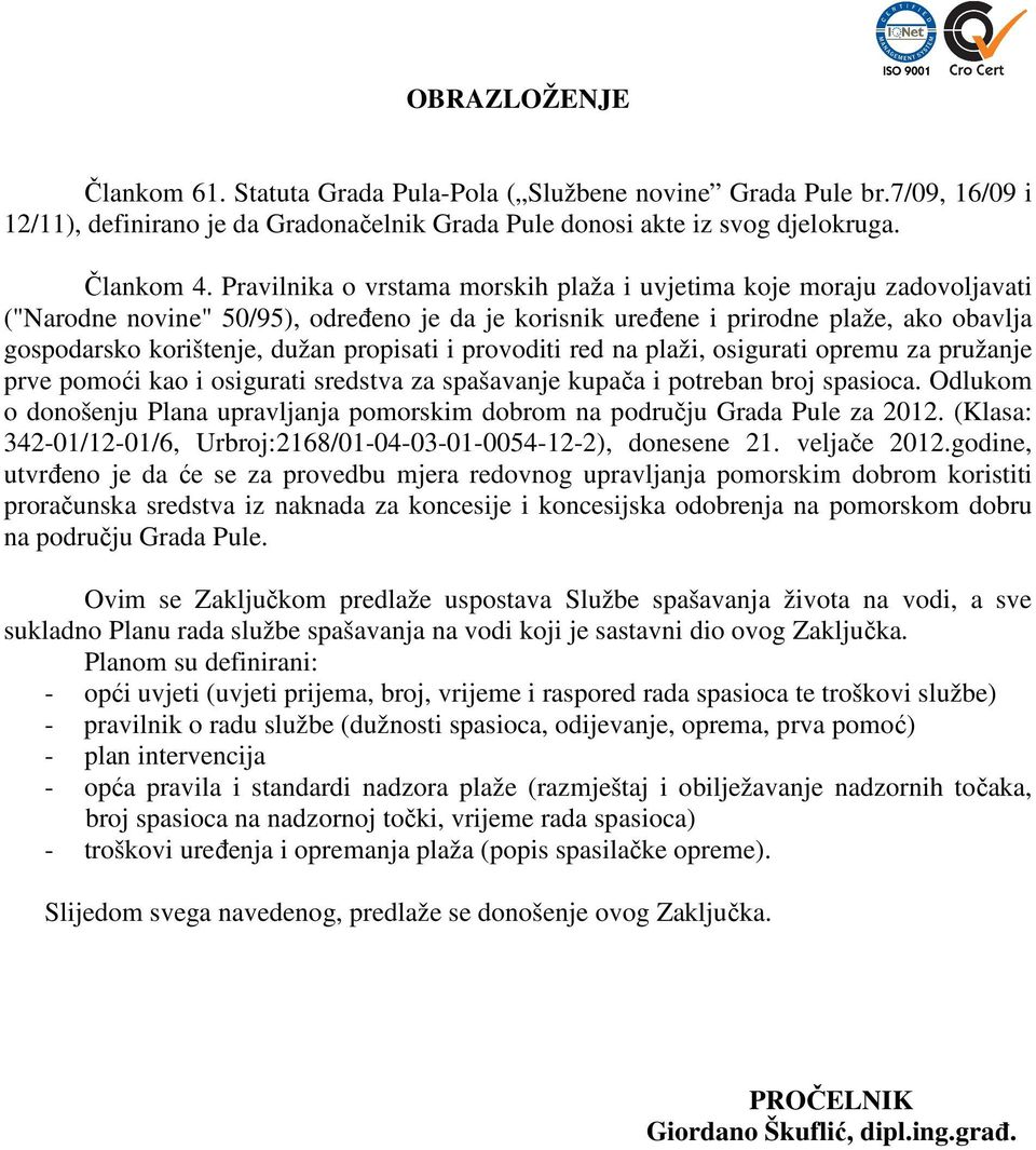 propisati i provoditi red na plaži, osigurati opremu za pružanje prve pomoći kao i osigurati sredstva za spašavanje kupača i potreban broj spasioca.