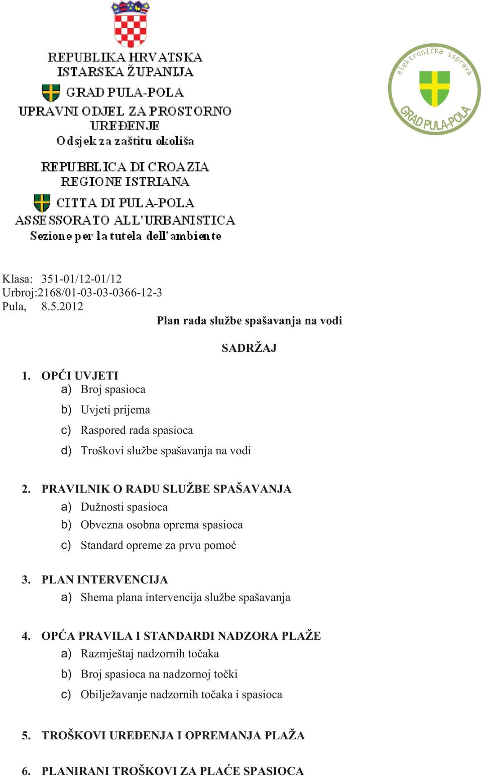 PRAVILNIK O RADU SLUŽBE SPAŠAVANJA a) Dužnosti spasioca b) Obvezna osobna oprema spasioca c) Standard opreme za prvu pomoć 3.