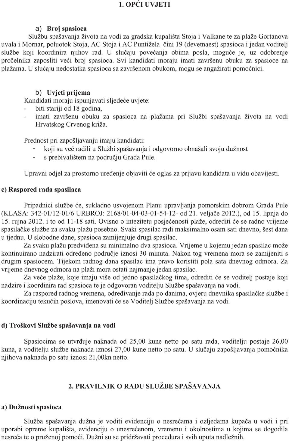 Svi kandidati moraju imati završenu obuku za spasioce na plažama. U slučaju nedostatka spasioca sa završenom obukom, mogu se angažirati pomoćnici.