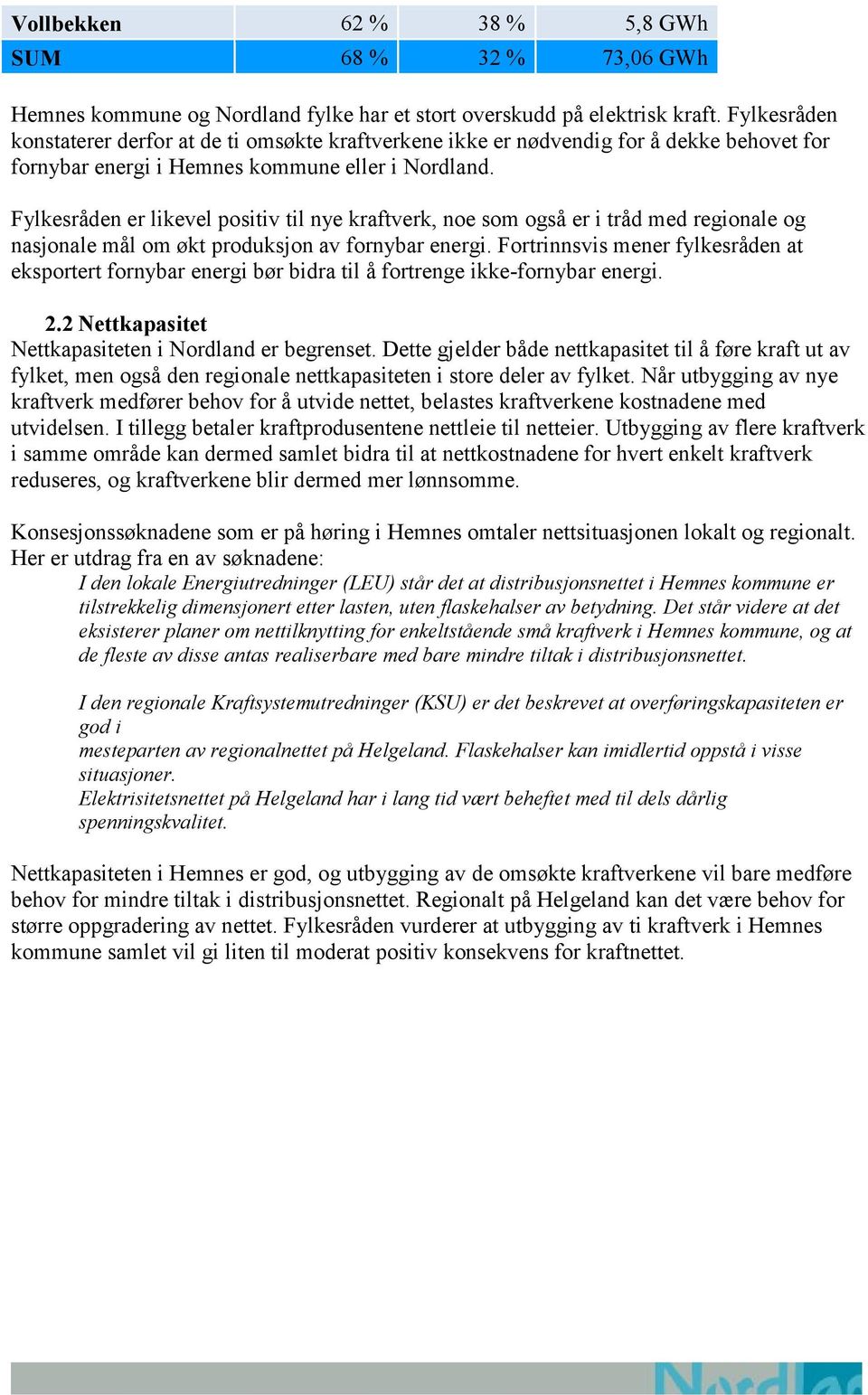 Fylkesråden er likevel positiv til nye kraftverk, noe som også er i tråd med regionale og nasjonale mål om økt produksjon av fornybar energi.