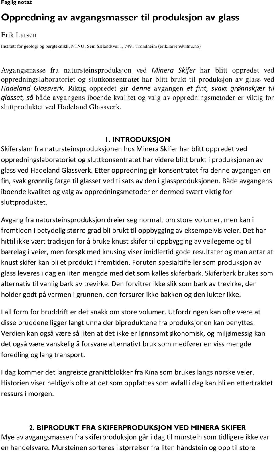 Riktig oppredet gir denne avgangen et fint, svakt grønnskjær til glasset, så både avgangens iboende kvalitet og valg av oppredningsmetoder er viktig for sluttproduktet ved Hadeland Glassverk. 1.