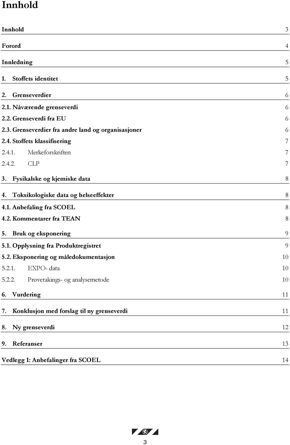 Bruk og eksponering 9 5.1. Opplysning fra Produktregistret 9 5.2. Eksponering og måledokumentasjon 10 5.2.1. EXPO- data 10 5.2.2. Prøvetakings- og analysemetode 10 6.