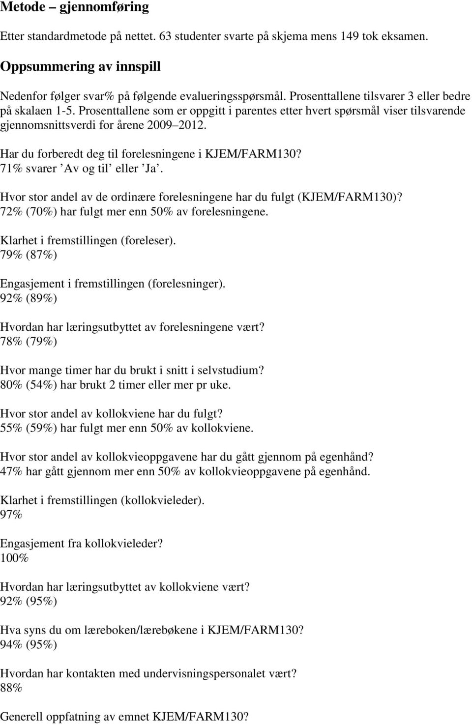 Har du forberedt deg til forelesningene i KJEM/FARM130? 71% svarer Av og til eller Ja. Hvor stor andel av de ordinære forelesningene har du fulgt (KJEM/FARM130)?