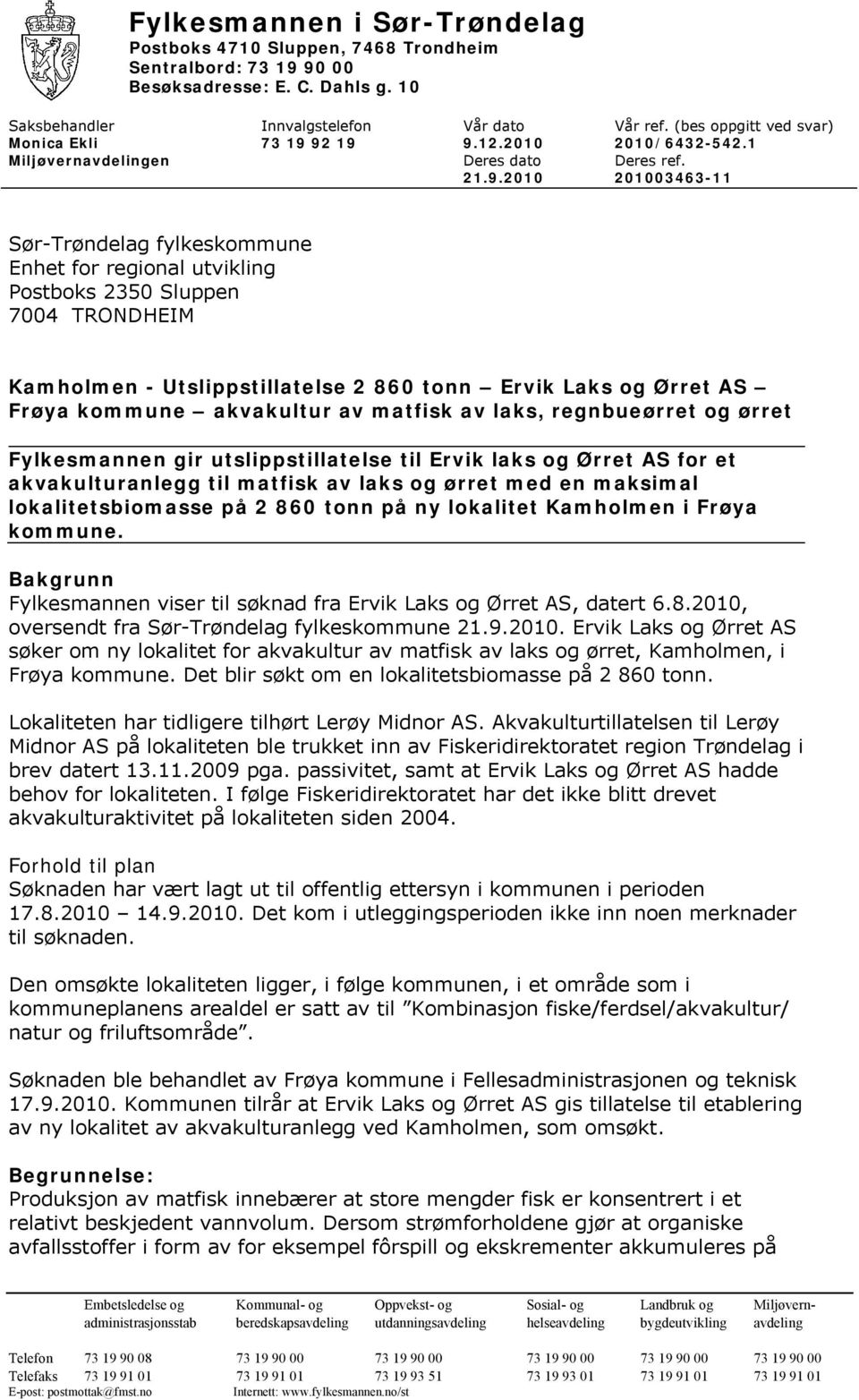 92 19 9.12.2010 2010/6432-542.1 Miljøvernavdelingen Deres dato Deres ref. 21.9.2010 201003463-11 Sør-Trøndelag fylkeskommune Enhet for regional utvikling Postboks 2350 Sluppen 7004 TRONDHEIM