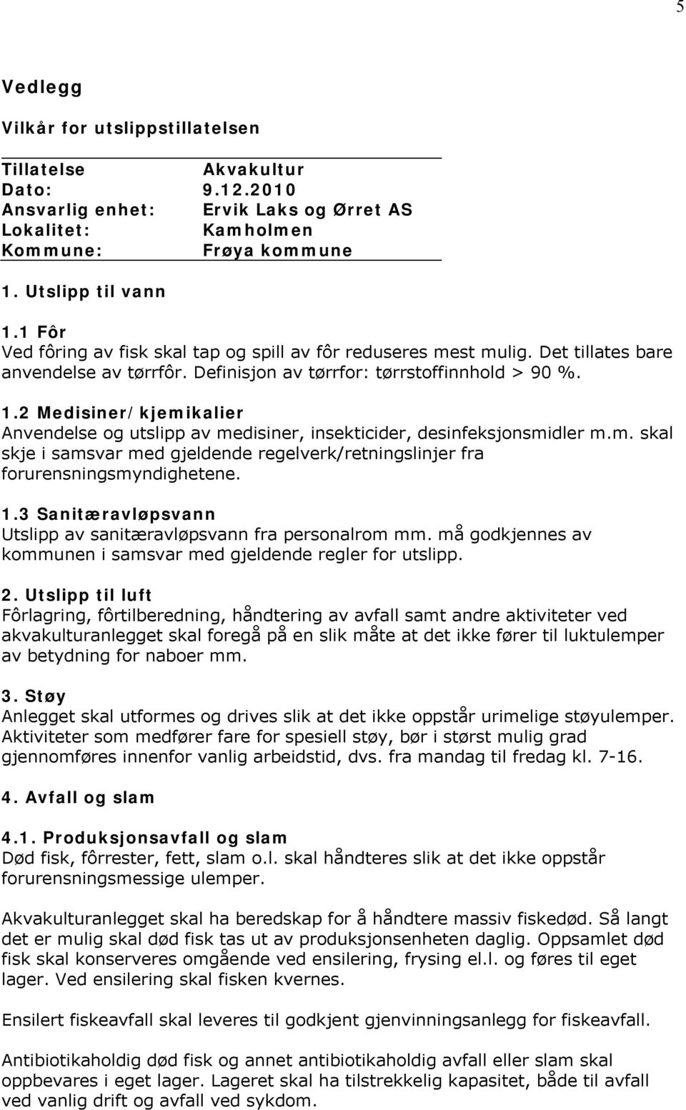 2 Medisiner/kjemikalier Anvendelse og utslipp av medisiner, insekticider, desinfeksjonsmidler m.m. skal skje i samsvar med gjeldende regelverk/retningslinjer fra forurensningsmyndighetene. 1.