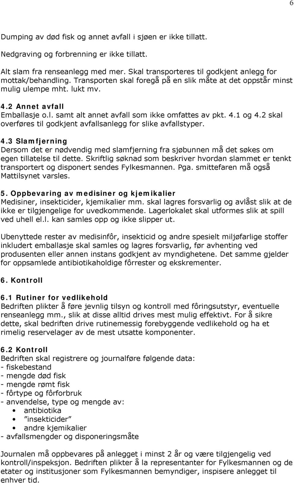 4.1 og 4.2 skal overføres til godkjent avfallsanlegg for slike avfallstyper. 4.3 Slamfjerning Dersom det er nødvendig med slamfjerning fra sjøbunnen må det søkes om egen tillatelse til dette.