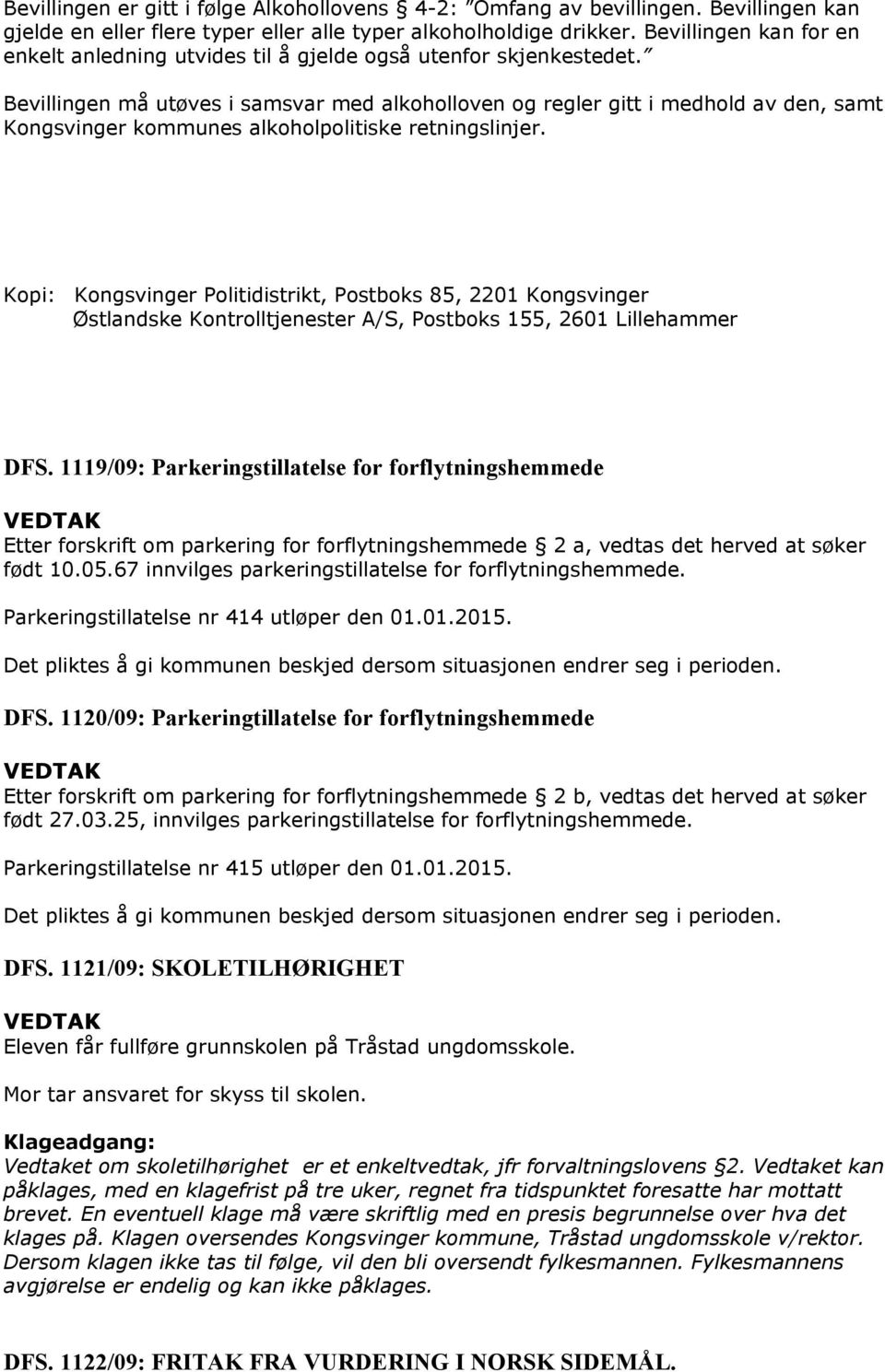 Bevillingen må utøves i samsvar med alkoholloven og regler gitt i medhold av den, samt Kongsvinger kommunes alkoholpolitiske retningslinjer.