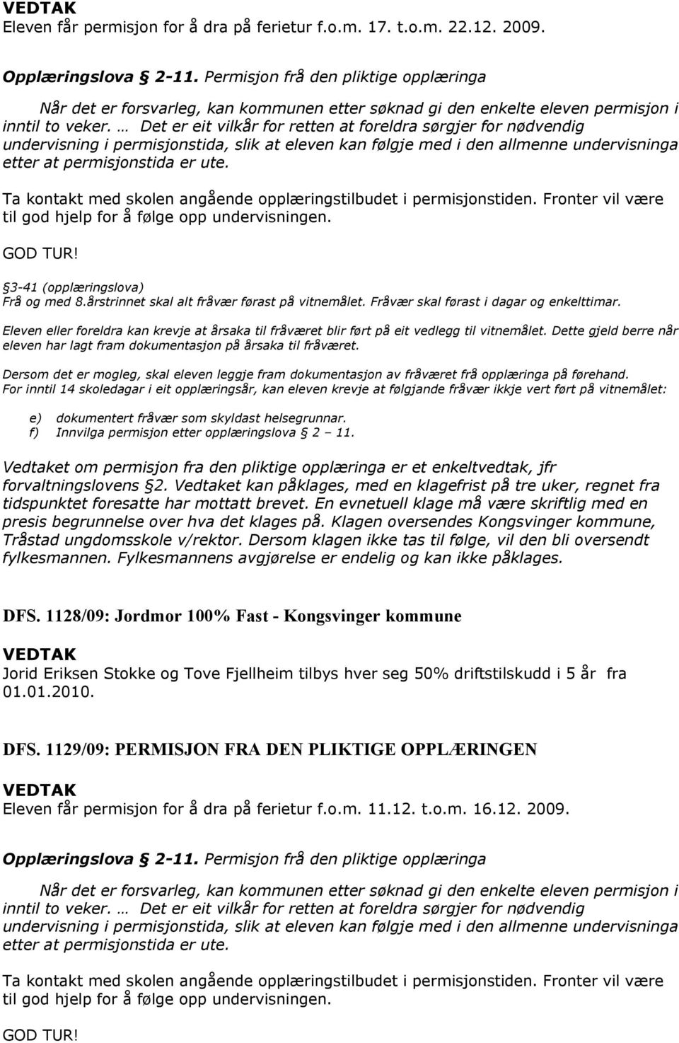 Det er eit vilkår for retten at foreldra sørgjer for nødvendig undervisning i permisjonstida, slik at eleven kan følgje med i den allmenne undervisninga etter at permisjonstida er ute.