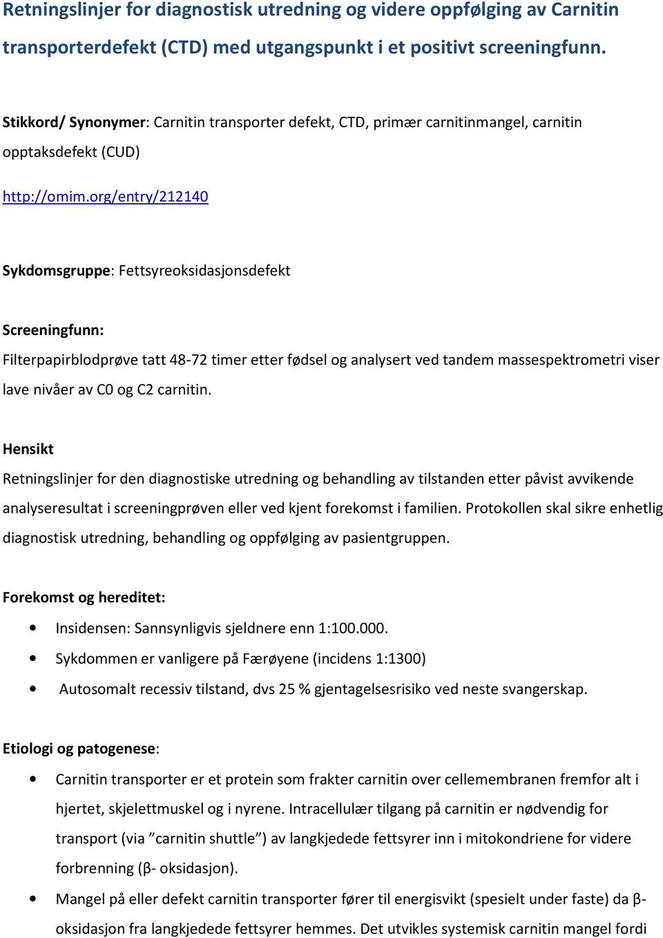 org/entry/212140 Sykdomsgruppe: Fettsyreoksidasjonsdefekt Screeningfunn: Filterpapirblodprøve tatt 48-72 timer etter fødsel og analysert ved tandem massespektrometri viser lave nivåer av C0 og C2