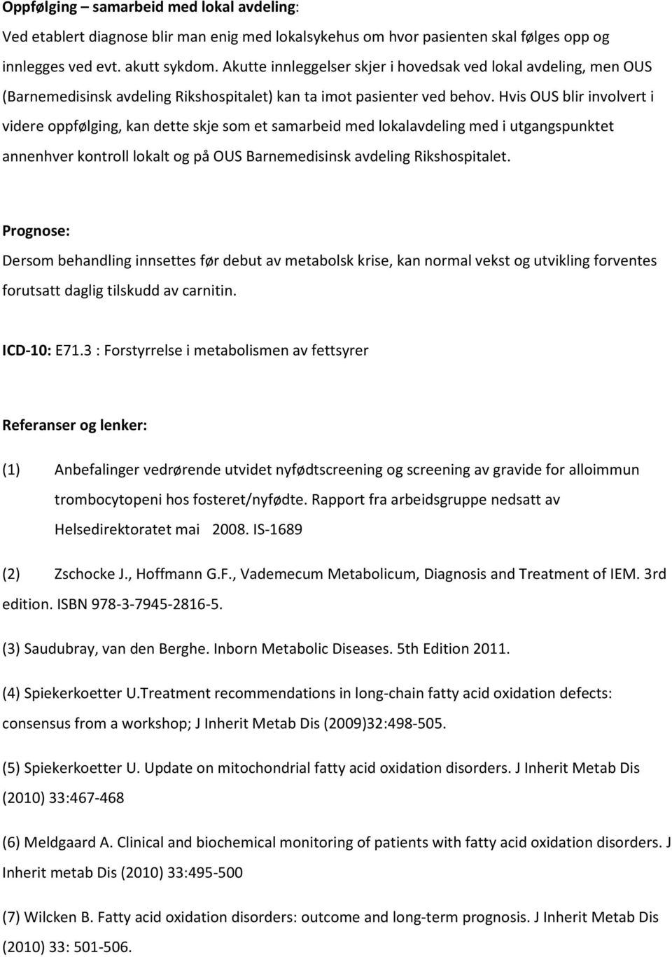 Hvis OUS blir involvert i videre oppfølging, kan dette skje som et samarbeid med lokalavdeling med i utgangspunktet annenhver kontroll lokalt og på OUS Barnemedisinsk avdeling Rikshospitalet.