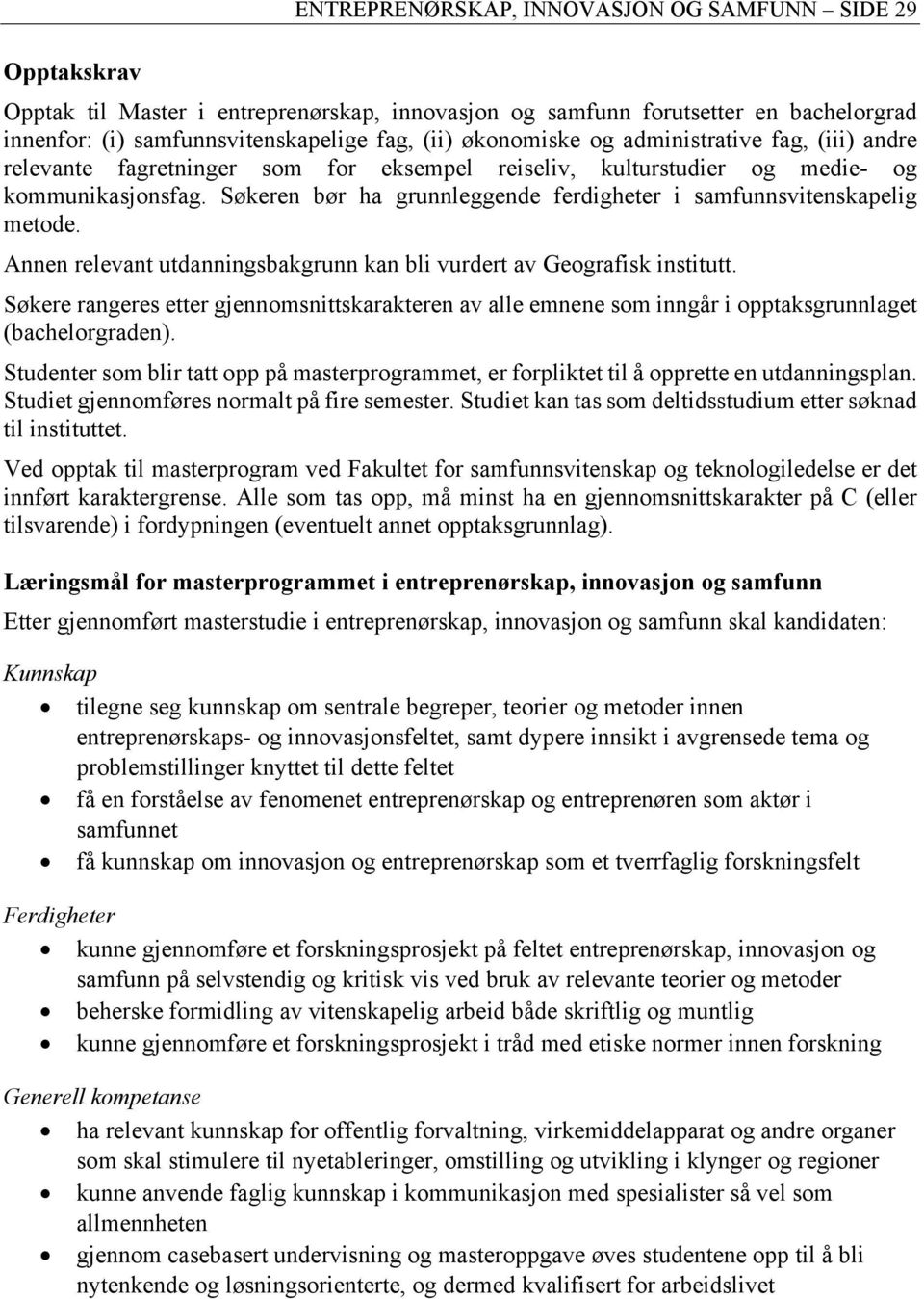 Søkeren bør ha grunnleggende ferdigheter i samfunnsvitenskapelig metode. Annen relevant utdanningsbakgrunn kan bli vurdert av Geografisk institutt.