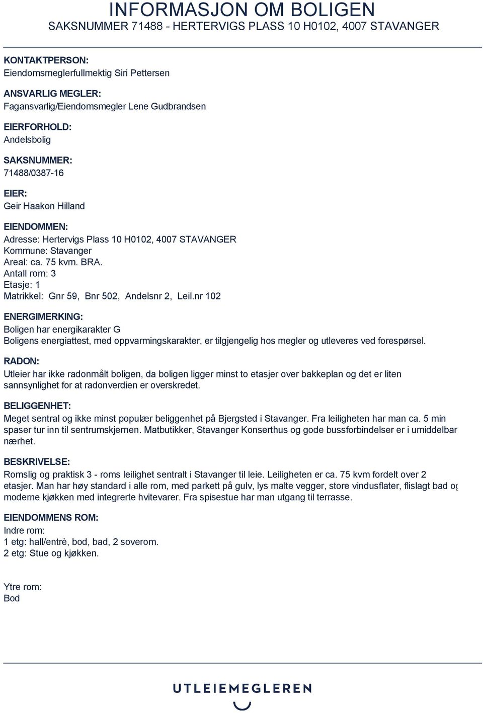 nr 102 ENERGIMERKING: Boligen har energikarakter G Boligens energiattest, med oppvarmingskarakter, er tilgjengelig hos megler og utleveres ved forespørsel.