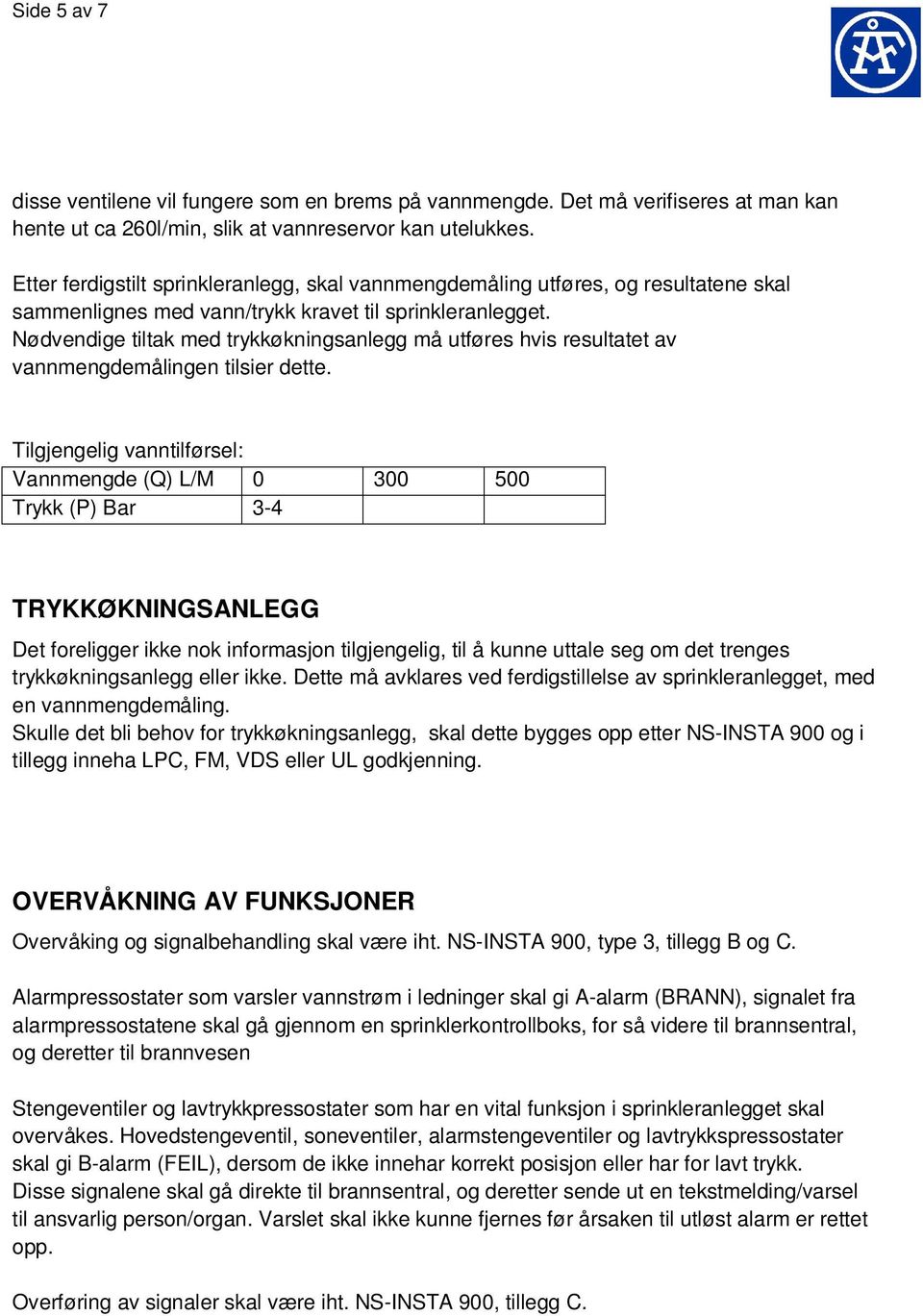 Nødvendige tiltak med trykkøkningsanlegg må utføres hvis resultatet av vannmengdemålingen tilsier dette.