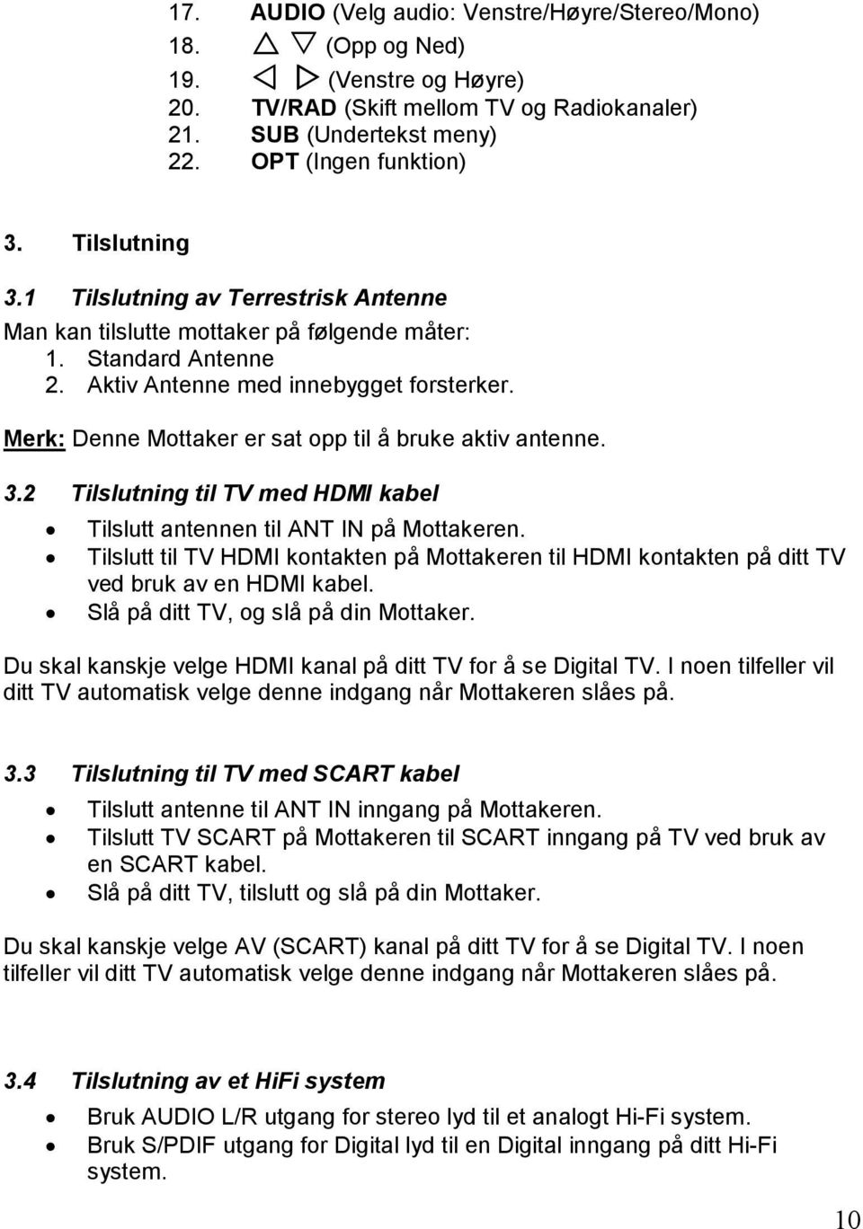 Merk: Denne Mottaker er sat opp til å bruke aktiv antenne. 3.2 Tilslutning til TV med HDMI kabel Tilslutt antennen til ANT IN på Mottakeren.