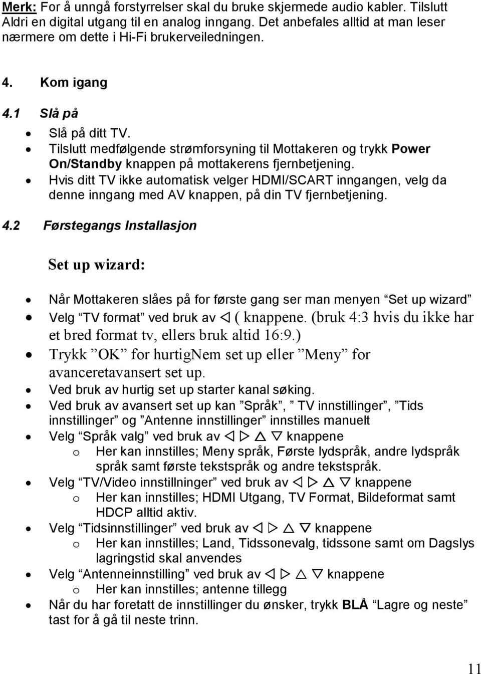 Tilslutt medfølgende strømforsyning til Mottakeren og trykk Power On/Standby knappen på mottakerens fjernbetjening.