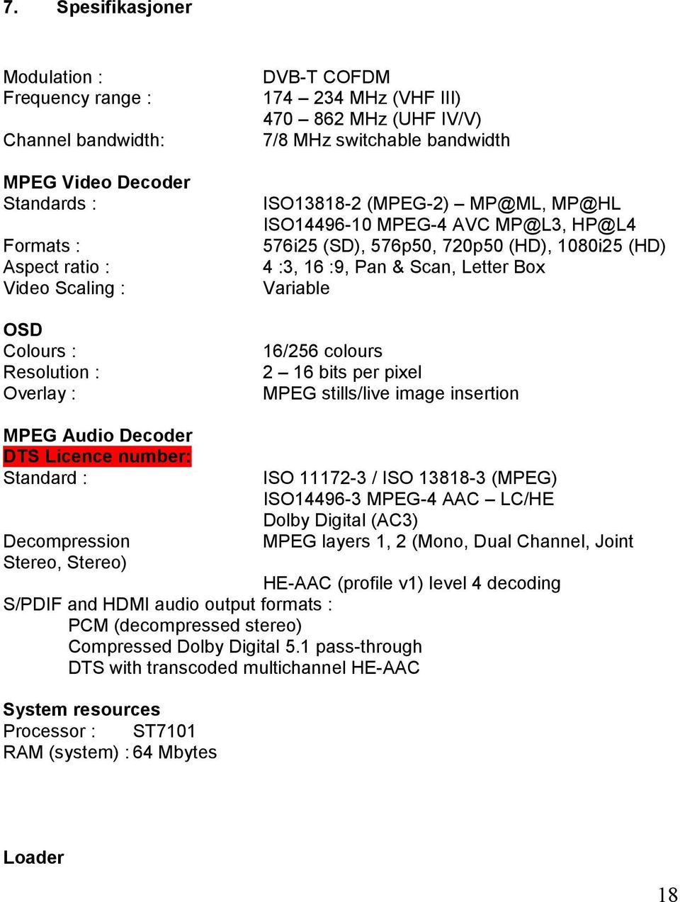 & Scan, Letter Box Variable 16/256 colours 2 16 bits per pixel MPEG stills/live image insertion MPEG Audio Decoder DTS Licence number: Standard : ISO 11172-3 / ISO 13818-3 (MPEG) ISO14496-3 MPEG-4